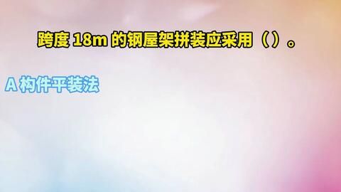 跨度18米的鋼屋架拼裝應采用什么方法（跨度18米的鋼屋架拼裝應采用什么方法保證拼裝質量和施工安全）