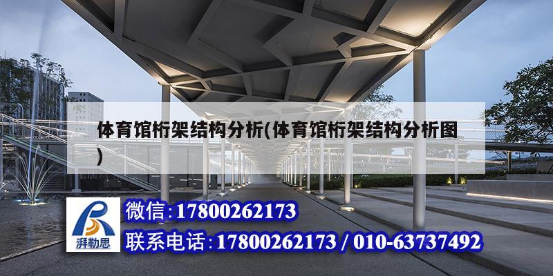 體育館桁架結構分析(體育館桁架結構分析圖) 建筑施工圖設計